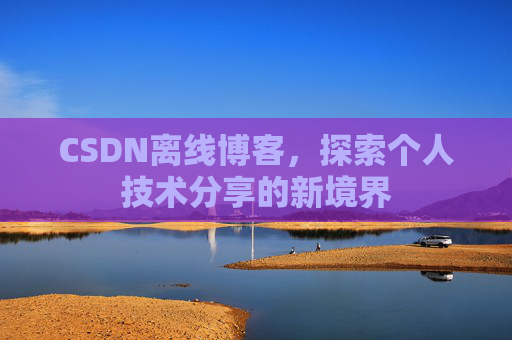 CSDN离线博客，探索个人技术分享的新境界