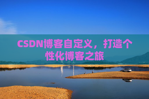 CSDN博客自定义，打造个性化博客之旅