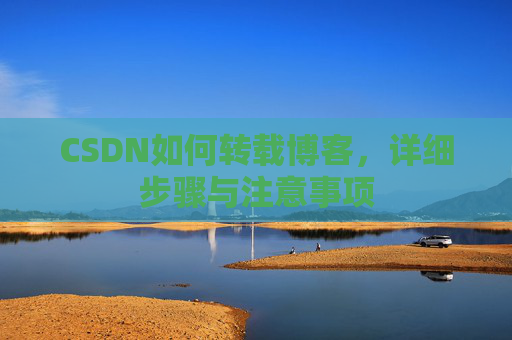 CSDN如何转载博客，详细步骤与注意事项