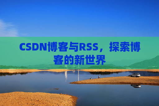 CSDN博客与RSS，探索博客的新世界