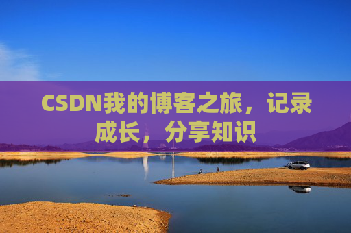 CSDN我的博客之旅，记录成长，分享知识