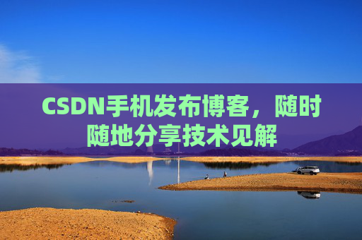 CSDN手机发布博客，随时随地分享技术见解