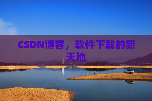 CSDN博客，软件下载的新天地
