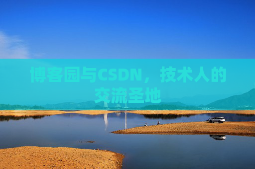 博客园与CSDN，技术人的交流圣地