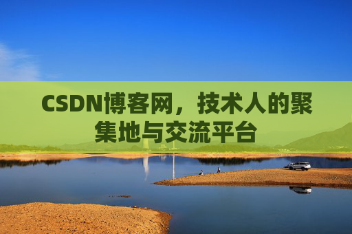 CSDN博客网，技术人的聚集地与交流平台
